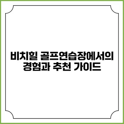 비치힐 골프연습장에서의 경험과 추천 가이드