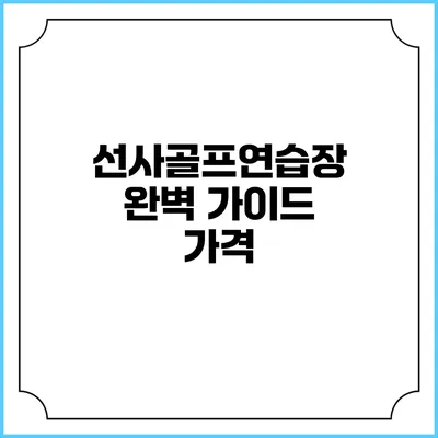선사골프연습장 완벽 가이드: 가격