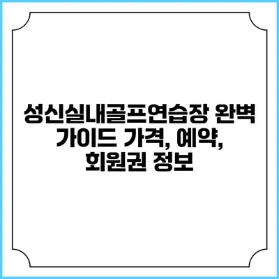 성신실내골프연습장 완벽 가이드: 가격, 예약, 회원권 정보