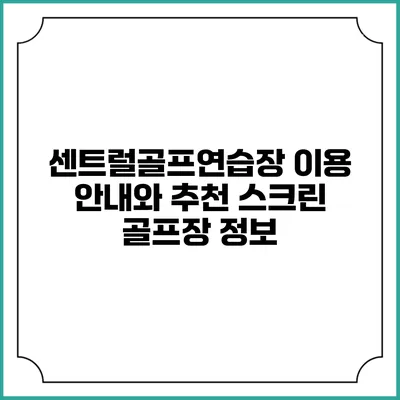 센트럴골프연습장 이용 안내와 추천 스크린 골프장 정보