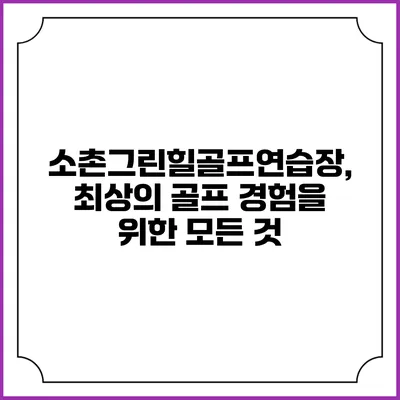소촌그린힐골프연습장, 최상의 골프 경험을 위한 모든 것