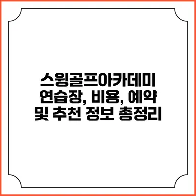 스윙골프아카데미 연습장, 비용, 예약 및 추천 정보 총정리