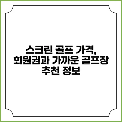 스크린 골프: 가격, 회원권과 가까운 골프장 추천 정보