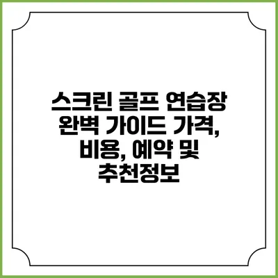 스크린 골프 연습장 완벽 가이드: 가격, 비용, 예약 및 추천정보