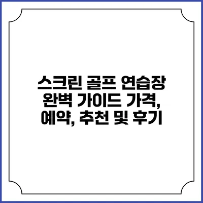 스크린 골프 연습장 완벽 가이드: 가격, 예약, 추천 및 후기