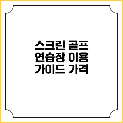 스크린 골프 연습장 이용 가이드: 가격