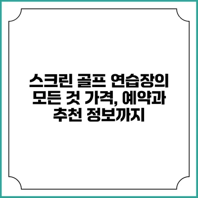 스크린 골프 연습장의 모든 것: 가격, 예약과 추천 정보까지