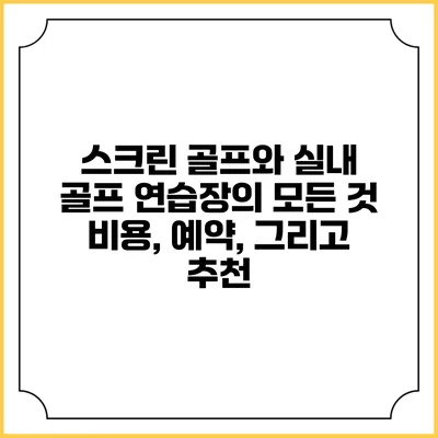 스크린 골프와 실내 골프 연습장의 모든 것: 비용, 예약, 그리고 추천