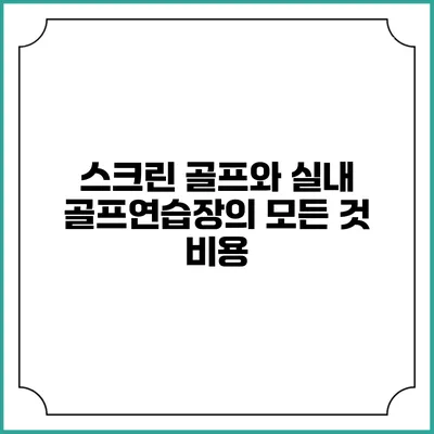 스크린 골프와 실내 골프연습장의 모든 것: 비용