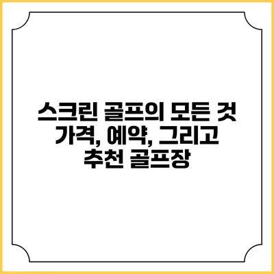 스크린 골프의 모든 것: 가격, 예약, 그리고 추천 골프장