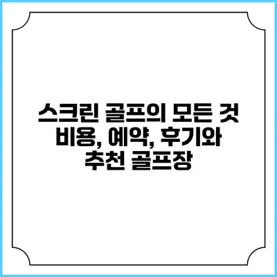 스크린 골프의 모든 것: 비용, 예약, 후기와 추천 골프장
