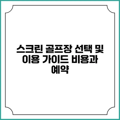 스크린 골프장 선택 및 이용 가이드: 비용과 예약