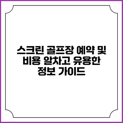 스크린 골프장 예약 및 비용: 알차고 유용한 정보 가이드