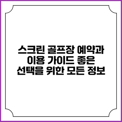 스크린 골프장 예약과 이용 가이드: 좋은 선택을 위한 모든 정보