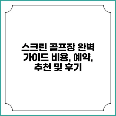 스크린 골프장 완벽 가이드: 비용, 예약, 추천 및 후기