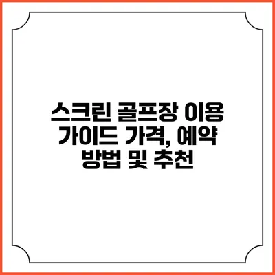 스크린 골프장 이용 가이드: 가격, 예약 방법 및 추천