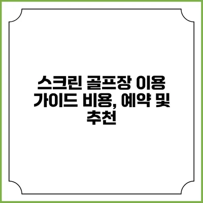 스크린 골프장 이용 가이드: 비용, 예약 및 추천