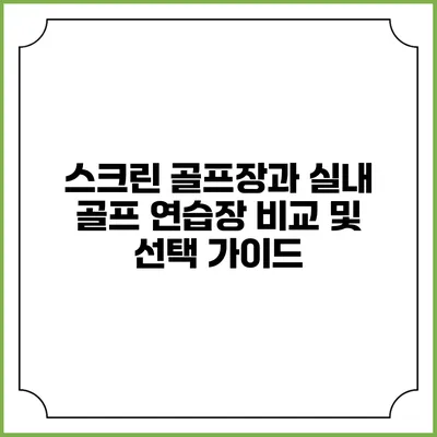 스크린 골프장과 실내 골프 연습장 비교 및 선택 가이드