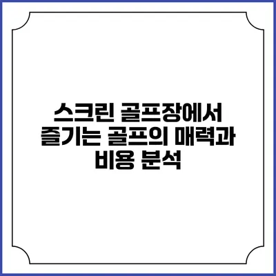 스크린 골프장에서 즐기는 골프의 매력과 비용 분석