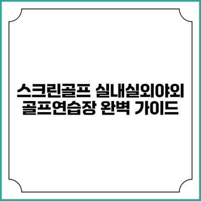 스크린골프: 실내실외야외 골프연습장 완벽 가이드