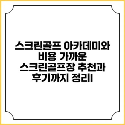 스크린골프 아카데미와 비용: 가까운 스크린골프장 추천과 후기까지 정리!
