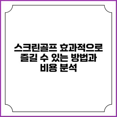 스크린골프: 효과적으로 즐길 수 있는 방법과 비용 분석
