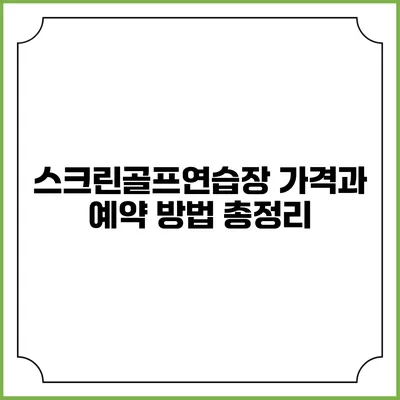 스크린골프연습장 가격과 예약 방법 총정리