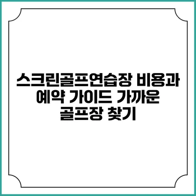스크린골프연습장 비용과 예약 가이드: 가까운 골프장 찾기