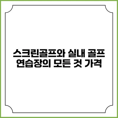 스크린골프와 실내 골프 연습장의 모든 것: 가격