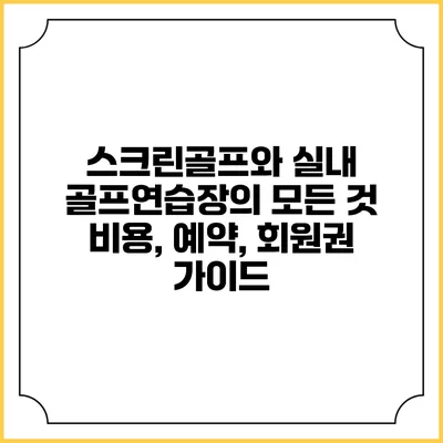 스크린골프와 실내 골프연습장의 모든 것: 비용, 예약, 회원권 가이드