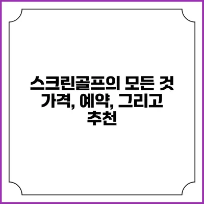스크린골프의 모든 것: 가격, 예약, 그리고 추천