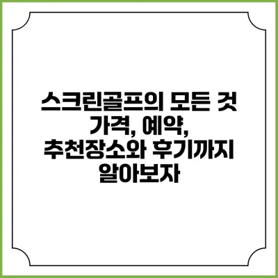 스크린골프의 모든 것: 가격, 예약, 추천장소와 후기까지 알아보자