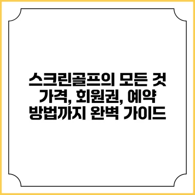 스크린골프의 모든 것: 가격, 회원권, 예약 방법까지 완벽 가이드