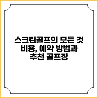 스크린골프의 모든 것: 비용, 예약 방법과 추천 골프장