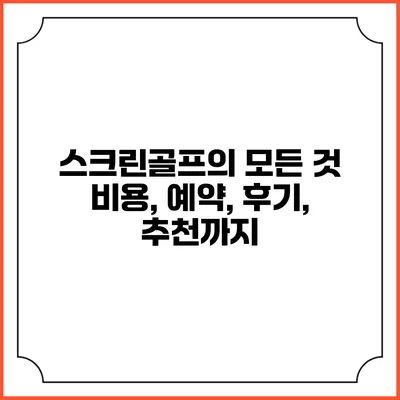 스크린골프의 모든 것: 비용, 예약, 후기, 추천까지
