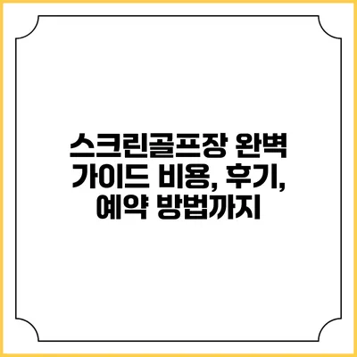 스크린골프장 완벽 가이드: 비용, 후기, 예약 방법까지