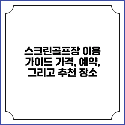 스크린골프장 이용 가이드: 가격, 예약, 그리고 추천 장소