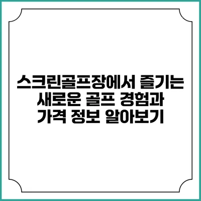 스크린골프장에서 즐기는 새로운 골프 경험과 가격 정보 알아보기
