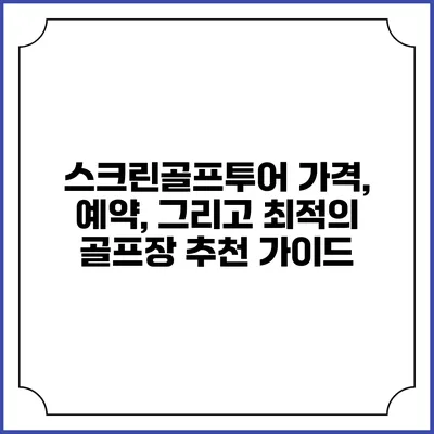 스크린골프투어: 가격, 예약, 그리고 최적의 골프장 추천 가이드