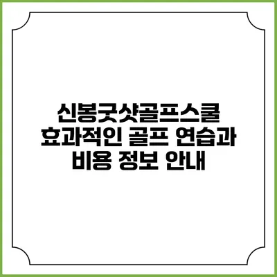 신봉굿샷골프스쿨: 효과적인 골프 연습과 비용 정보 안내