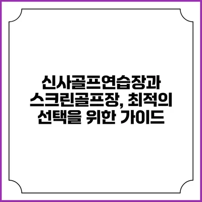 신사골프연습장과 스크린골프장, 최적의 선택을 위한 가이드
