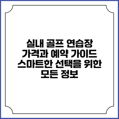실내 골프 연습장 가격과 예약 가이드: 스마트한 선택을 위한 모든 정보