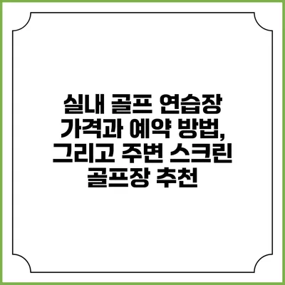 실내 골프 연습장 가격과 예약 방법, 그리고 주변 스크린 골프장 추천