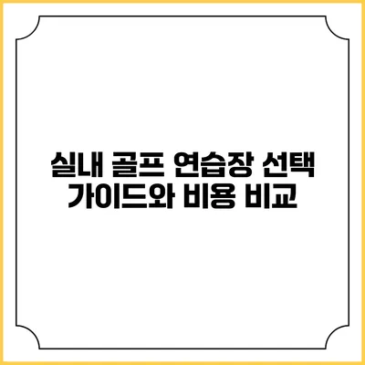 실내 골프 연습장: 선택 가이드와 비용 비교