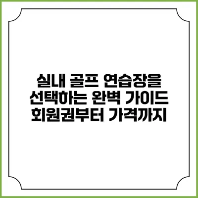 실내 골프 연습장을 선택하는 완벽 가이드: 회원권부터 가격까지