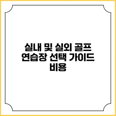 실내 및 실외 골프 연습장 선택 가이드: 비용