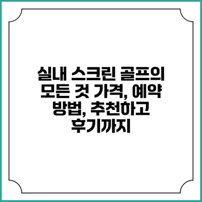 실내 스크린 골프의 모든 것: 가격, 예약 방법, 추천하고 후기까지