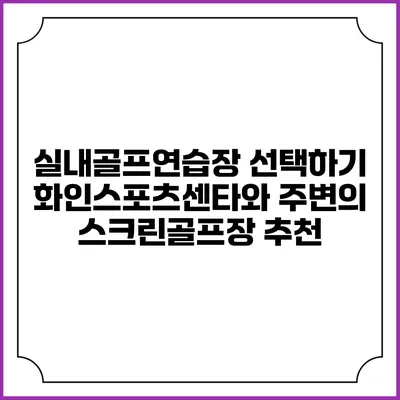 실내골프연습장 선택하기: 화인스포츠센타와 주변의 스크린골프장 추천
