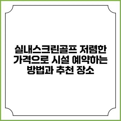 실내스크린골프: 저렴한 가격으로 시설 예약하는 방법과 추천 장소
