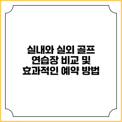 실내와 실외 골프 연습장 비교 및 효과적인 예약 방법